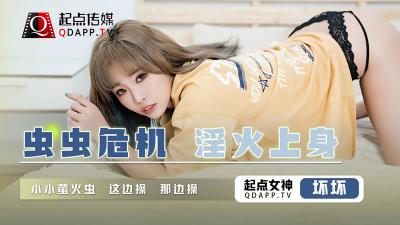 【起点QD008】虫虫危机！淫火焚身欲求不满，坏坏女优饥渴难耐求止痒 海报