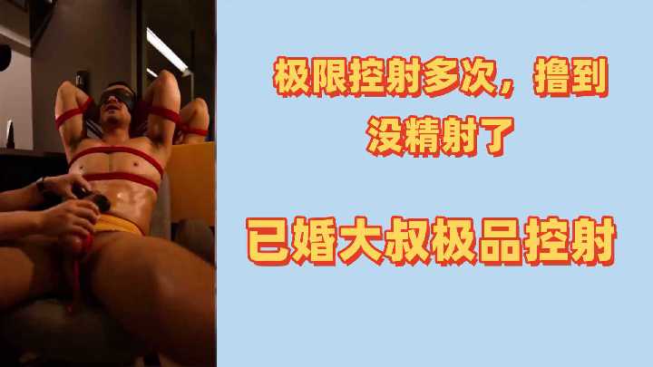 极限拍摄记录：已婚大叔被多次挑逗撸射至精尽！极品控射诱惑全过程 海报