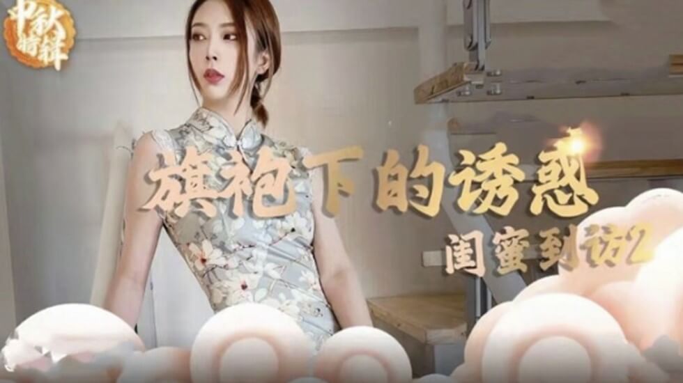 麻豆-旗袍下的诱惑-闺蜜到访开启性爱新篇章 海报
