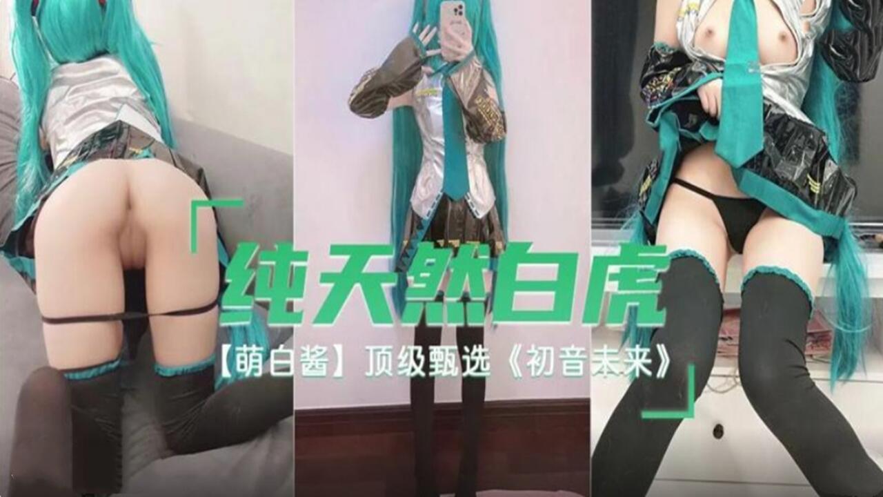 纯天然白虎 萌白酱 顶级甄选 初音未来的! 海报