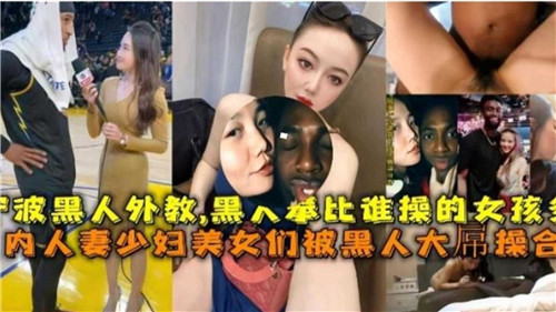 国内媚黑合集人妻少妇美少女们被黑人大屌操合集 海报