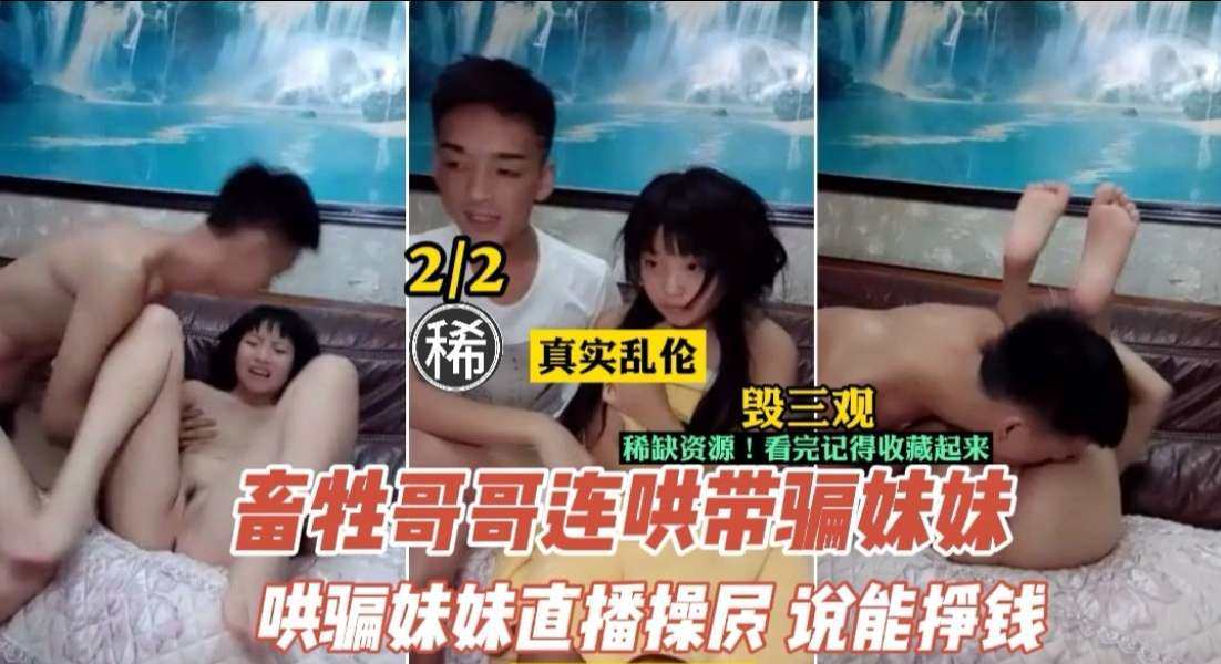 【兄妹乱伦】禽兽哥哥诱骗妹妹直播赚钱 兄妹禁忌性爱实录 海报