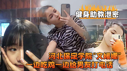 [偷拍外流]保定学院巨乳健身私教文媛娜边吃鸡边视频调情 蜜桃臀骑脸输出被男友全程监听 海报