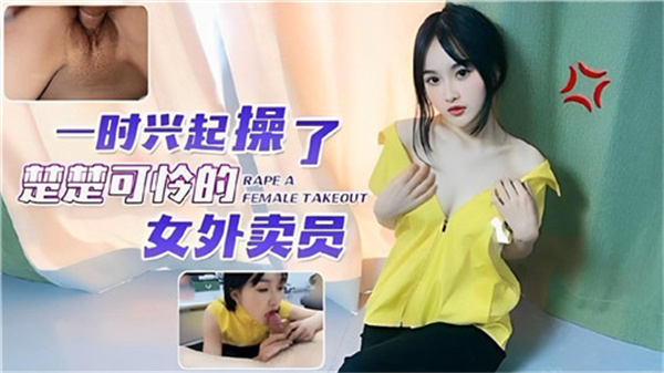 即兴剧情狂操可怜外卖小妹，粗暴插入直捣花心！ 海报