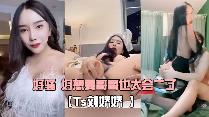 【Ts刘娇娇 】自己玩一会 受不了又打我屁股 又摸我几几 好骚 好想要哥哥也太会艹了！ 海报