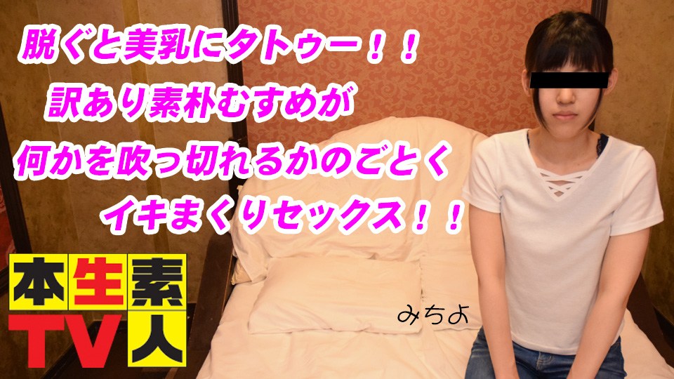 本生素人TV みちよ歳 – 脱ぐと美乳にタトゥー！！訳あり素朴むすめが何かを吹っ切れるかのごとくイキまくりセックス！！ 海报