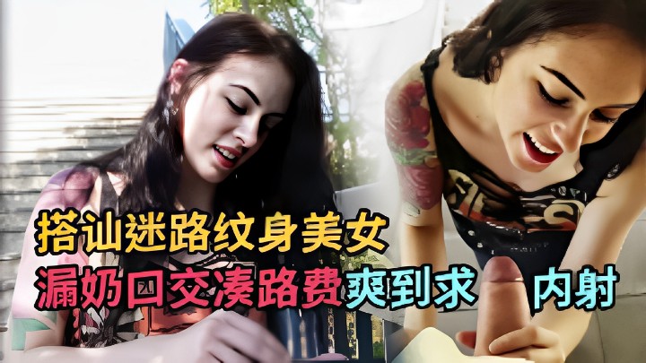 搭讪迷路纹身美女漏奶口交凑路费爽到求内射 海报