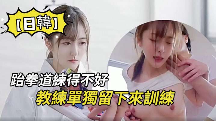【日韓】因為跆拳道練得不好，被教練單獨留下來訓練，沒想是更深含義的訓練 海报