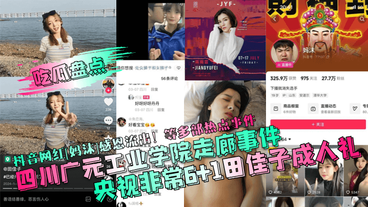 【吃瓜盘点】四川广元工业学院走廊事件！央视非常6 1田佳子成人礼！抖音网红[妈沫]感恩流出！等多部热点事件！ 海报