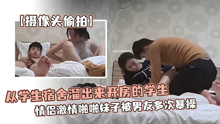 【摄像头偷拍】从学生宿舍溜出来开房的学生情侣激情啪啪妹子被男友多次暴操为了多操几次还带零食补充体力 海报