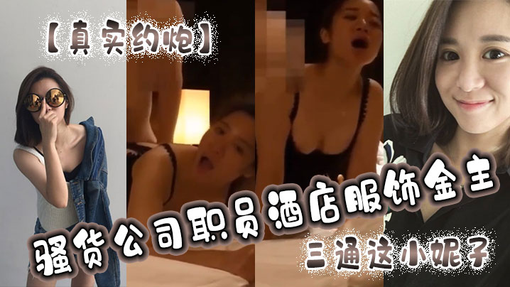 【真实约炮】骚货公司职员酒店服饰金主，三通这小妮子，痛苦的呻吟，越肏越来劲 海报