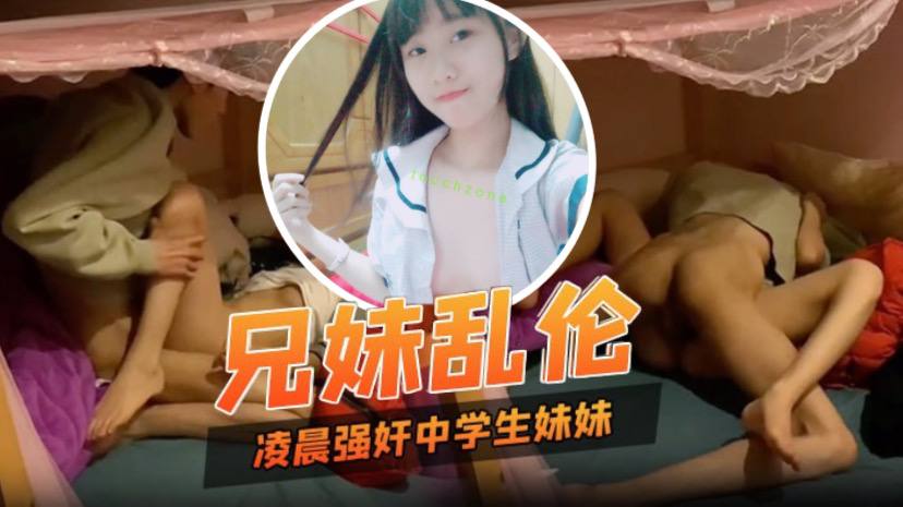 【兄妹乱伦】凌晨性欲来了 只好强奸中学生妹妹 妹妹也好配合 海报