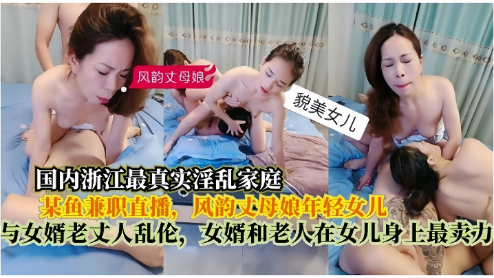 【真实淫乱家庭】在某鱼兼职直播，风韵丈母娘年轻女儿，与女婿老丈人乱伦，女婿和老人在女儿身上最卖力 海报