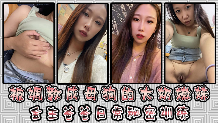 被调教成母狗的大奶嫩妹 金主爸爸日常秘密训练 扣逼玩穴 乳夹道具 各种小母狗行为展示淫荡自拍 海报