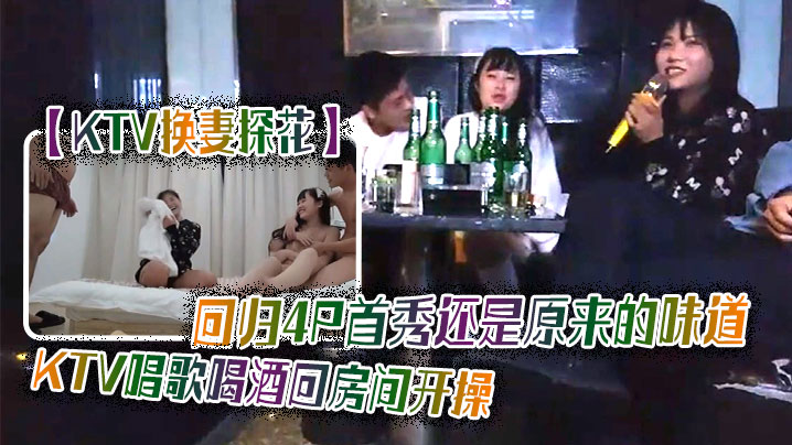 【KTV换妻探花】回归4P首秀还是原来的味道KTV唱歌喝酒回房间开操交换一人一个后入猛顶 海报