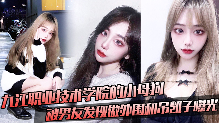 九江职业技术学院的小母狗，被男友发现做外围和吊凯子曝光 海报