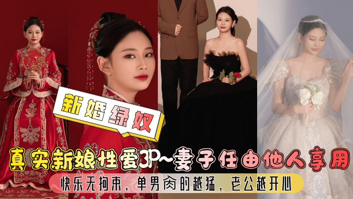 【新婚绿奴】真实新娘性爱3P~妻子任由他人享用，快乐无拘束，单男肏的越猛，老公越开心！ 海报