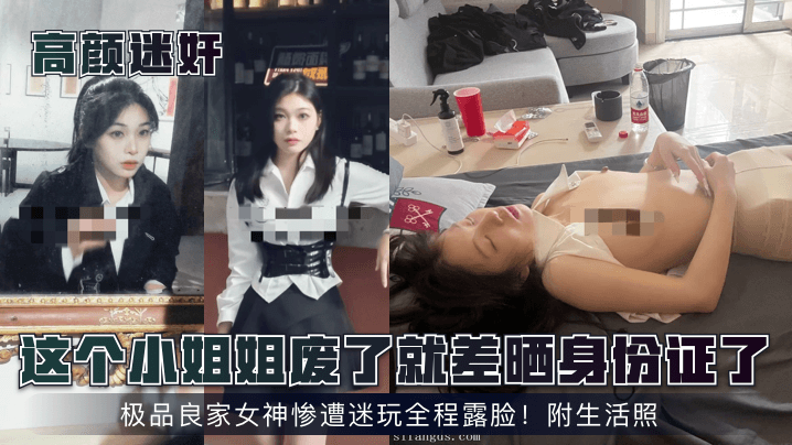 【高颜迷奸】这个小姐姐废了就差晒身份证了！极品良家女神惨遭迷玩全程露脸！附生活照！ 海报