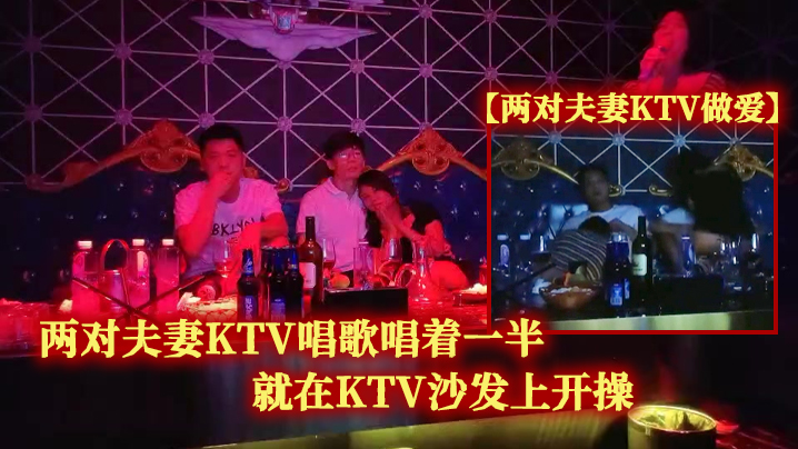 【两对夫妻KTV做爱】两对夫妻KTV唱歌唱着一半就在KTV沙发上开操 海报