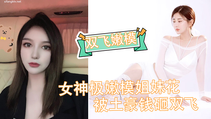 【双飞嫩模】女神极嫩模姐妹花被土豪钱砸双飞_花容月貌蜜臀榨桩_情趣诱惑跳蛋玩弄_金钱到位女神翘着屁股让你玩 海报