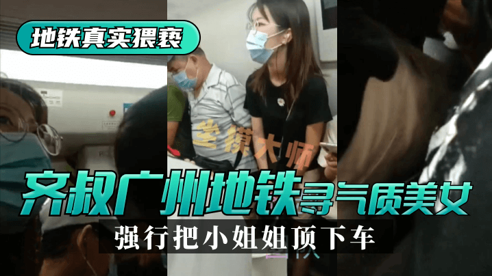 【地铁真实猥亵】齐叔再广州地铁站寻找气质美女，强行从墙边把小姐姐顶下车! 海报