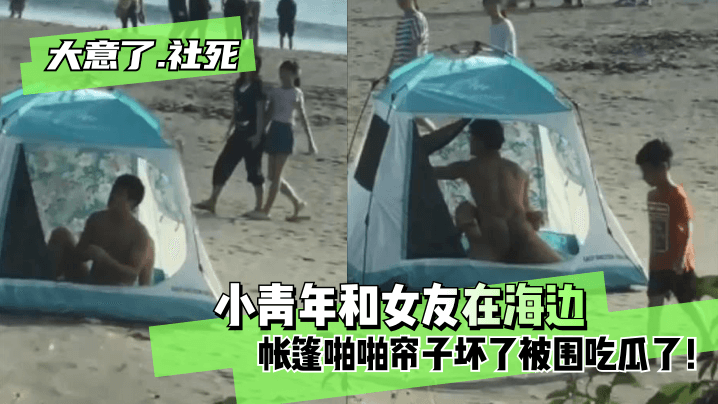 【大意了！社死】小青年和女友在海边帐篷啪啪帘子坏了~被围吃瓜了！! 海报