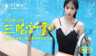 国产AV 91制片厂 91CM124 三胎计划 林妙可的啊! 海报