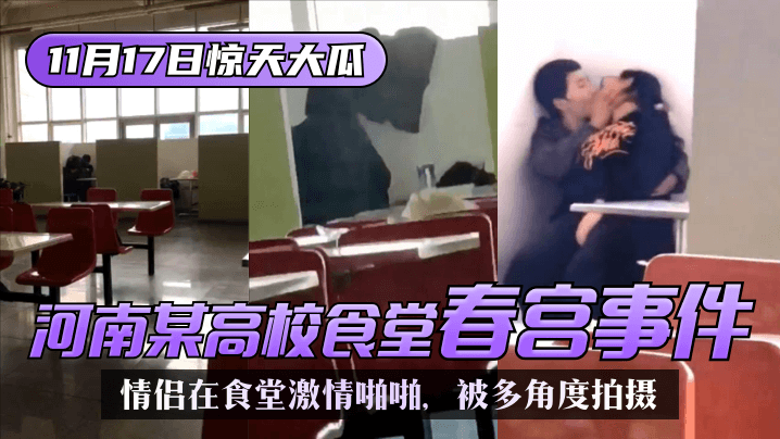 【11.17惊天大瓜】河南某高校，食堂春宫事件！该校学生情侣在食堂激情啪啪，被同学和老师多角度拍摄！ 海报