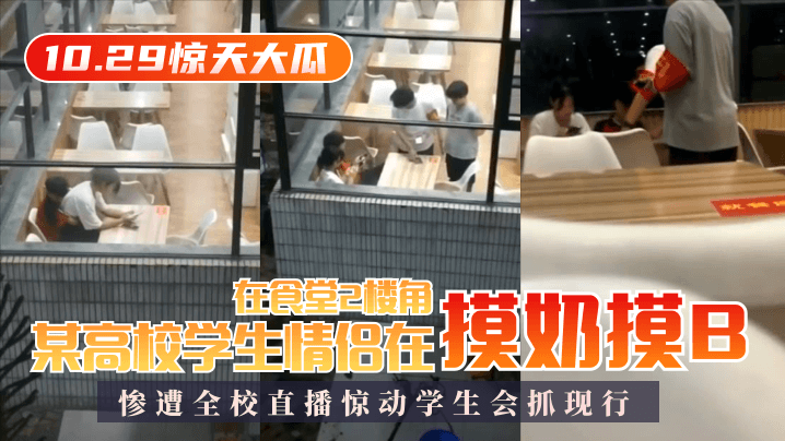 【10.29惊天大瓜】某高校学生情侣在食堂2楼角落摸奶摸B，惨遭全校直播惊动学生会抓现行！ 海报