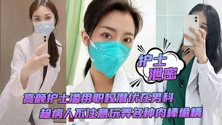 【护士泄密】高颜护士滥用职权潜伏在男科，趁病人不注意玩弄各种肉棒偷精 海报