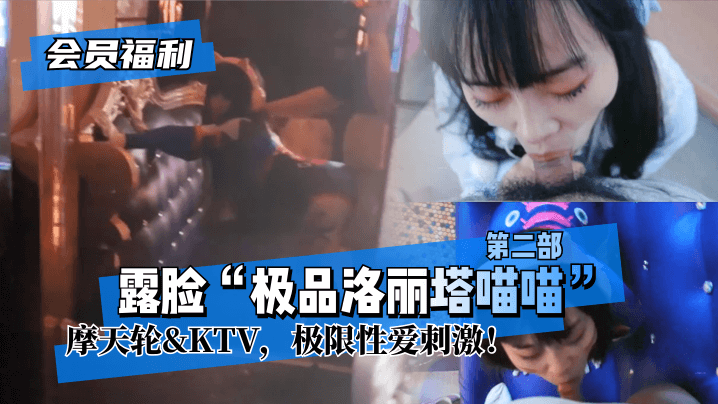 【会员福利】露脸“极品洛丽塔喵喵”第二部，摩天轮KTV，极限性爱刺激！! 海报