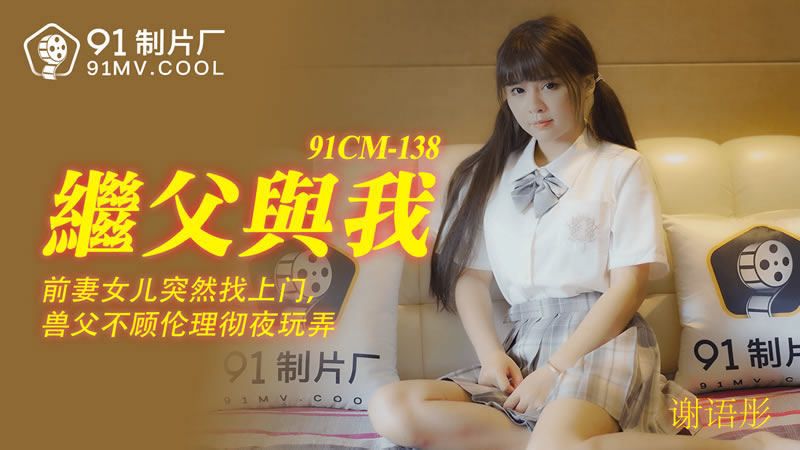 【果冻传媒】【91CM-138】【继父与我】【谢语彤】【前妻女儿突然找上门，兽父不顾伦理彻夜玩弄】 海报