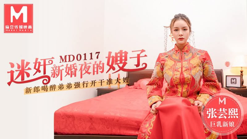 【MD0117】【迷奸新婚夜的嫂子】【张芸熙】【新郎喝醉弟弟强行开干准大嫂】 海报