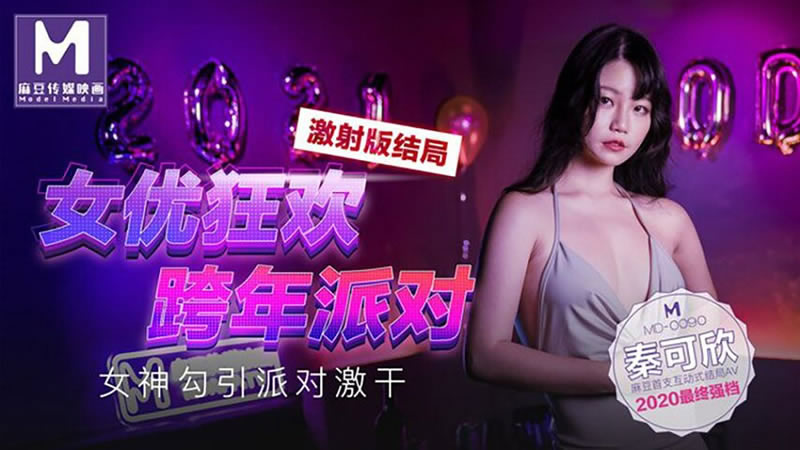 【麻豆传媒】【MD0090-3】【女优狂欢跨年派对 女神勾引派对激干】【秦可欣】【激射版结局】 海报