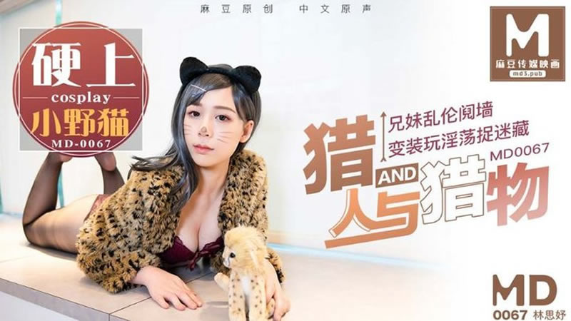 【麻豆传媒】【MD0067】【猎人与猎物】【林思妤】【兄妹乱伦阋墙 变装玩淫荡捉迷藏 硬上小野猫】 海报